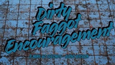 Dirty Faggot Encouragement- Audio Version