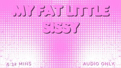 My Fat Little Sissy Bella Trixxx Fat Encouragement Sissification Audio Only