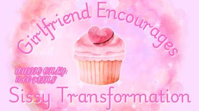 Girlfriend Encourages Your Sissy Transformation Bella Trixxx Sissification, Feminization And Fat Encouragement Audio Only