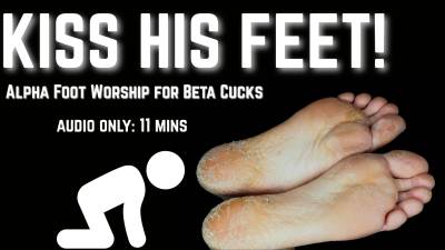 Kiss His Feet: Alpha Foot Worship For Beta Cucks
