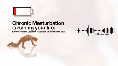 Chronic Masturbation Is Ruining Your Life Extreme Femdom, Castration Fantasy And Emasculation For Betas Audio