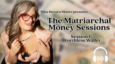 Matriarchal Money Sessions 1 Worthless Wallet, Audio Findom Therapy-Fantasy Series With Miss Devora Moore Ft Femdom POV, Humiliation, Submissive Training, Mantras, Tribute Tasks, Captions MP3 Version