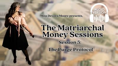 Matriarchal Money Sessions 5 Purge Protocol, Audio Findom Therapy-Fantasy Series With Miss Devora Moore Ft Femdom POV, Bankruptcy, Financial Ruin, Finsub Training, Mantras, Edging Task, Binaural Captivation Mp3 Version