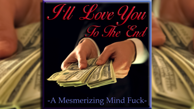 I'll Love You Until The End Mesmerizing Findom Mind Fuck Conditioning