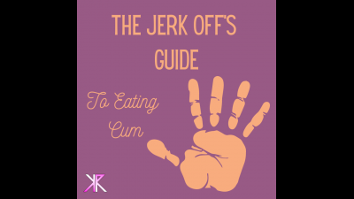 The Jerk Off's Guide To Eating Cum