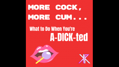 More Cock, More Cum: What To Do When You're Ad-Dick-Ted
