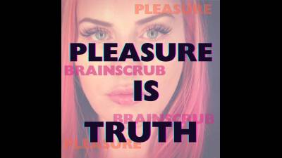Pleasure Is Truth Brainscrub