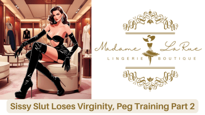 Sissy Slut Loses Virginity, Peg Training: The Lingerie Boutique Part 2
