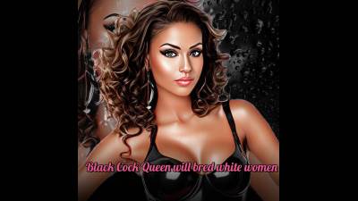 Black Cock Queen Will Bred White Women For The Black World Order