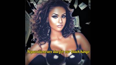 Reparations Are Due For Our Black Kings!
