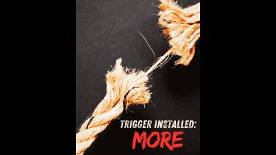 Trigger Installed: More