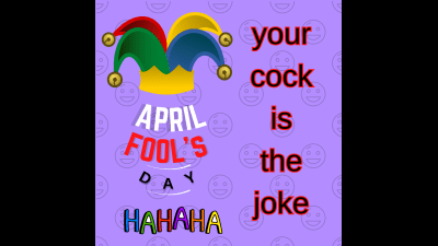 April Fool, Your Dick Is The Joke
