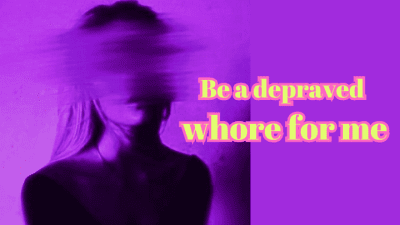 Be A Depraved Whore For Me