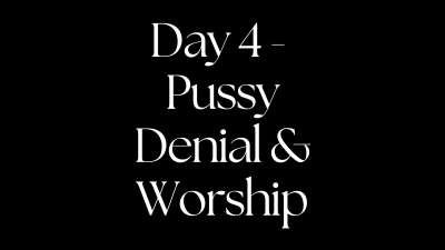 Day 4- Pussy Denial & Worship