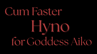 Cum Faster Hy-Pno For Goddess Aiko