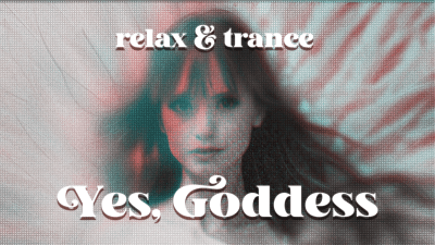 Yes, Goddess: Relax & Trance