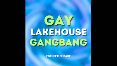 Gay Lakehouse Gangbang