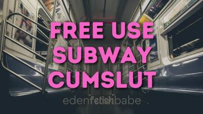 Free Use Subway Cumslut