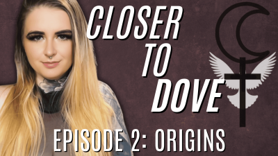 Closer To Dove- Episode Two: Origins