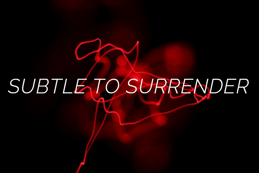 Subtle To Surrender