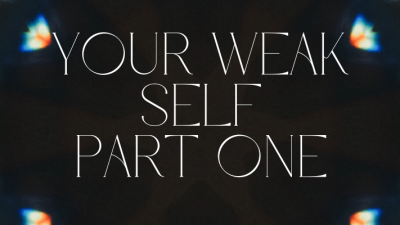 Your Weak Self: Part 1