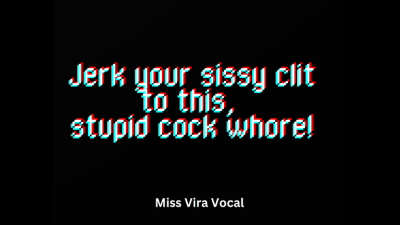 Jerk Your Sissy Clit To This, You Stupid Whore