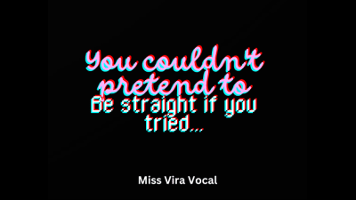 You Couldn't Pretend To Be Straight If You Tried