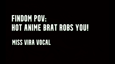 Findom POV Audio-- Hot Anime Brat Robs You!
