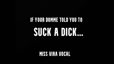 If Your Domme Told You To Suck A Dick