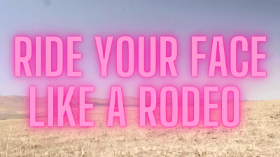 Ride Your Face Like A Rodeo Sara Desire I'm In The Mood To Straddle Your Face