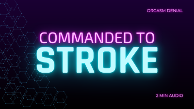 Commanded To Stroke: Orgasm Denial Ending