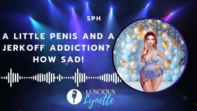 A Little Penis And A Jerkoff Addiction? How Sad!