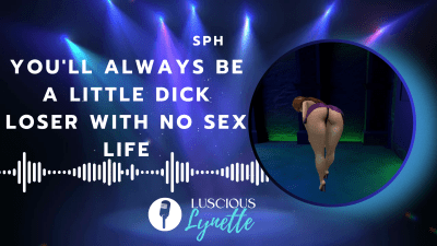 You'll Always Be A Little Dick Loser With No Sex Life