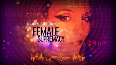 Binaural Background: Female Supremacy