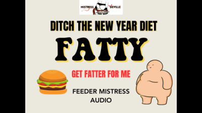 Ditch The New Year Diet And Get Fatter For Mistress Feeder Audio