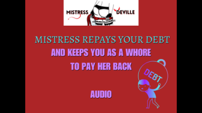 Mistress Buys Your Debt So You Now Owe Her! Made To Work As A Slut! Audio