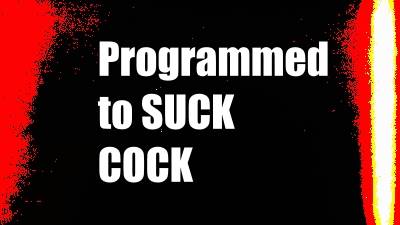 Programmed To Suck Cock