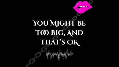 You Might Be Too Big, But That's Ok