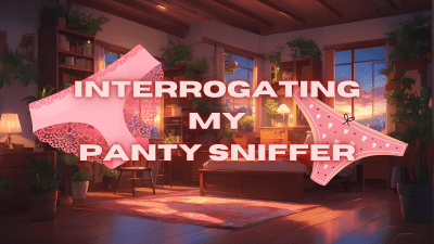 Interrogating My Panty Sniffer