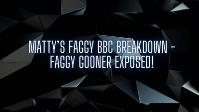 The Nlp Toolbox: Matty's Faggy BBC Breakdown Faggy Gooner Exposed!