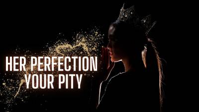 Her Perfection, Your Pity