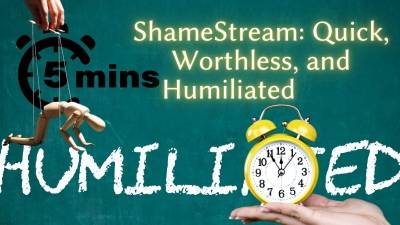 Shamestream: Quick, Worthless, And Humiliated