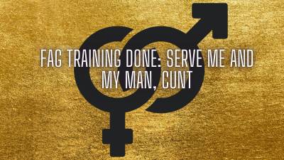 Faggot Training Done Serve Me And My Man, Cunt