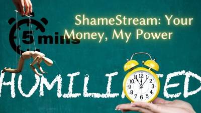 Shamestream: Your Money, My Power