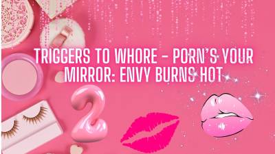 The Nlp Toolbox: Triggers To Whore Porn's Your Mirror Envy Burns Hot