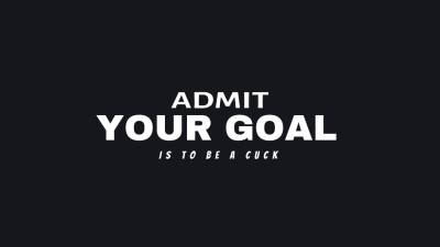 Admit Your Goal Is To Be A Cuck- Audio Only