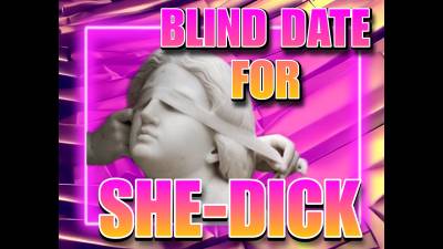 Blind Date For She-Dick (10Min)