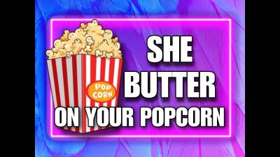 She-Butter For Your Popcorn (10Min)