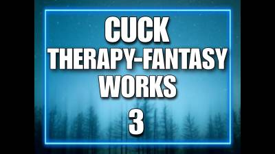 Cuck Therapy-Fantasy Works 3 (10Min)
