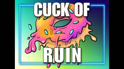 Cuck Of Ruin (10Min)